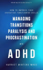 How to Improve Your Executive Functioning Skills: Managing Transitions, Paralysis, and Procrastination with ADHD: Transitions, Paralysis, and Procrastination