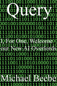 Title: Query: I, For One, Welcome our New AI Overlords, Author: Michael Beebe