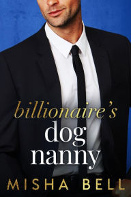 Title: Billionaire's Dog Nanny: A Billionaire Dog Nanny Romance, Author: Misha Bell