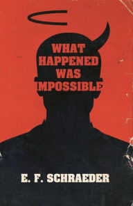 Title: What Happened Was Impossible, Author: E. F. Schraeder