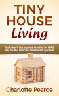 Tiny House Living: Tips & Ideas To Stay Organized, De-clutter, Live Well & Make The Most Out Of Your Small House Or Apartment