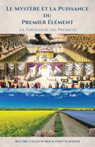 Title: Le Mystère et la Puissance du Premier Élément: La Théologie des Prémices, Author: Rev. Dr. Celestin Ben