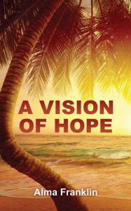 Title: A VISION OF HOPE, Author: Alma Franklin