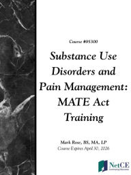 Title: Substance Use Disorders and Pain Management: MATE Act Training, Author: NetCE