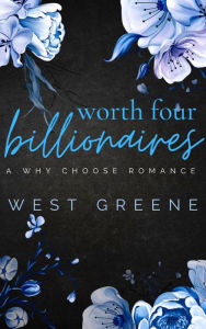 Title: Worth Four Billionaires: Why Choose Billionaire Romance, Author: West Greene