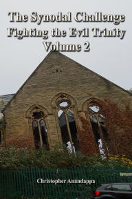 Title: The Synodal Challenge fighting the Evil Trinity: Volume 2, Author: Christopher Anandappa