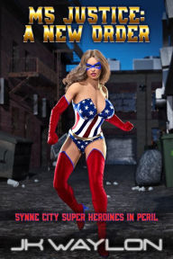 Title: Ms Justice: A New Order: Synne City Super Heroines in Peril, Author: Jk Waylon