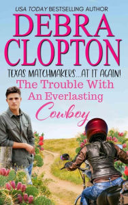 Title: The Trouble with an Everlasting Cowboy, Author: Debra Clopton