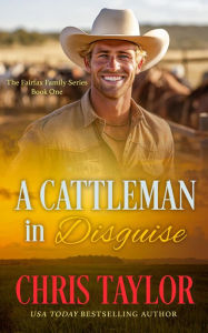 Title: A Cattleman in Disguise - Book One of the Fairfax Family Series, Author: Chris Taylor