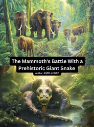 Title: The Mammoth's Battle with a Prehistoric Giant Snake, Author: Aqeel Ahmed