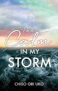Title: The Calm in My Storm, Author: Chiso Ori Uko