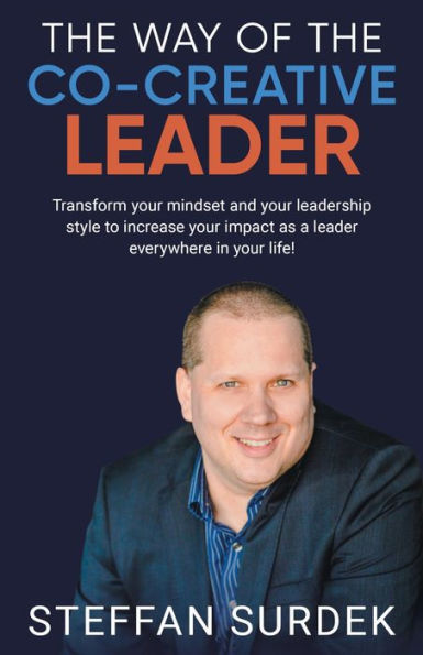 The Way of the Co-Creative Leader: Transform your mindset and your leadership style to increase your impact as a leader everywhere in your life!