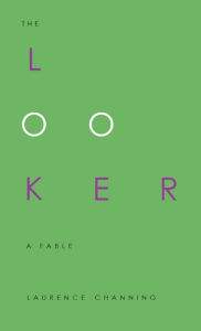 Title: The Looker: A Fable of High Art and Low Cunning, Author: Laurence Channing