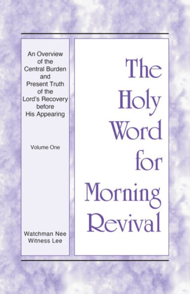 An Overview of the Central Burden and Present Truth of the Lord's Recovery before His Appearing: Volume One