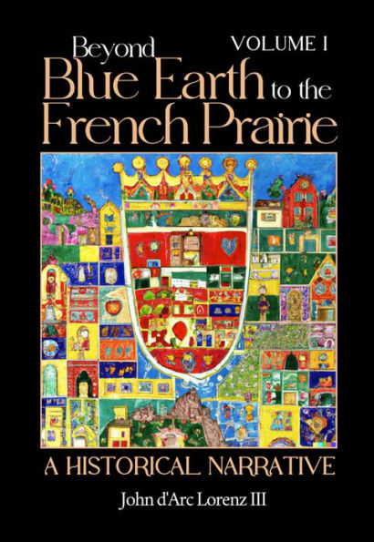 Beyond Blue Earth to the French Prairie Volume I: A Historical Narrative