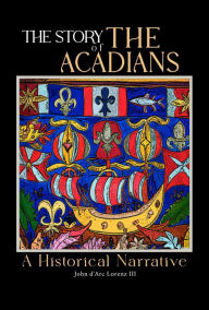 Title: The Story of the Acadians, Author: John D'arc Lorenz III
