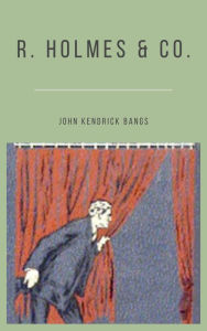 Title: R. Holmes & Co., Author: John Kendrick Bangs