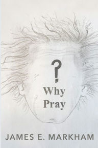 Title: Why Pray?, Author: James E. Markham