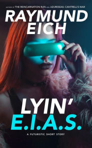 Title: Lyin' E.I.A.S.: A Futuristic Short Story, Author: Raymund Eich