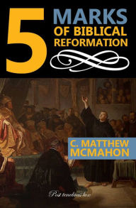 Title: 5 Marks of Biblical Reformation, Author: C. Matthew Mcmahon