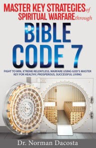 Title: Master Key Strategies of Spiritual Warfare through BIBLE CODE 7, Author: Dr. Norman Dacosta
