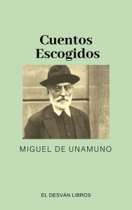 Title: Cuentos Escogidos de Miguel de Unamuno, Author: Miguel De Unamuno