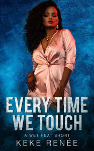 Title: Every Time We Touch (A Wet Heat Novelette), Author: Keke Renee