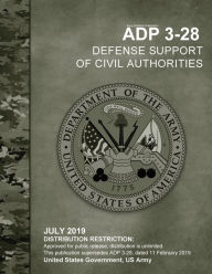 Title: Army Doctrine Publication ADP 3-28 Defense Support of Civil Authorities July 2019, Author: United States Government Us Army