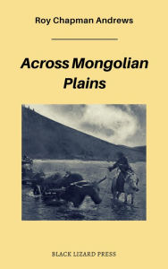 Title: Across Mongolian Plains, Author: Roy Chapman Andrews