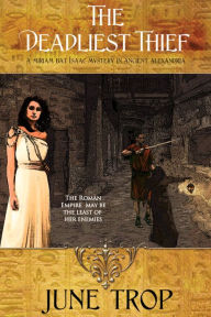 Title: The Deadliest Thief ~ A Miriam bat Isaac Mystery in Ancient Alexandria, Author: June Trop