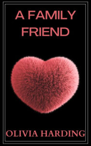 Title: A Family Friend: Taboo erotic short story: An old family friend suddenly becomes MUCH more, Author: Olivia Harding