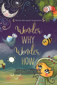 Title: Wonder Why, Wonder How: Stories that Spark Imagination, Author: Chirali Bhandari