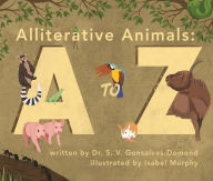 Title: Alliterative Animals: A to Z, Author: Dr. S.V. Gonsalves-Domond