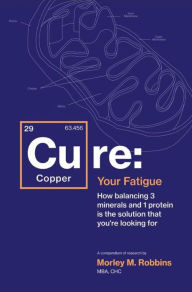 Title: Cu-RE Your Fatigue: The Root Cause and How To Fix It On Your Own, Author: Morley Robbins