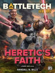 Title: BattleTech Legends: Heretic's Faith: (A Dark Age Novel), Author: Randall N. Bills