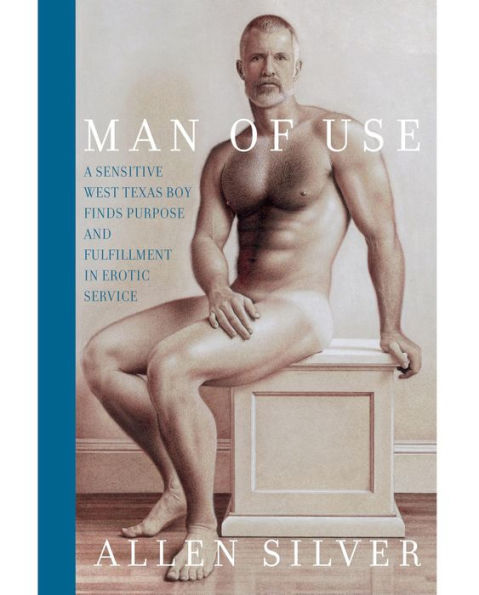 Man Of Use: A sensitive west Texas boy finds purpose and fulfillment in erotic service