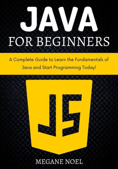 Java for Beginners: A Complete Guide to Learn the Fundamentals of Java and Start Programming Today!