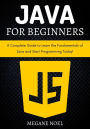 Java for Beginners: A Complete Guide to Learn the Fundamentals of Java and Start Programming Today!