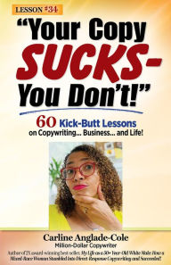 Title: Your Copy Sucks - You Don't!: 60 Kick-Butt Lessons on Copywriting... Business... and Life!, Author: Carline Anglade-Cole