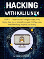 Hacking with Kali Linux: Guide to Learn the Secret Coding Tools that Every Hacker Must Use to Break All Computer Configurations with Networking,