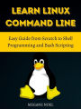 Learn Linux Command Line: Easy Guide from Scratch to Shell Programming and Bash Scripting