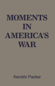 Title: Moments in America's War, Author: Kendric Packer