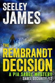 Title: The Rembrandt Decision: A Pia Sabel Mystery, Author: Seeley James