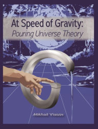 Title: At Speed of Gravity: Pouring Universe Theory, Author: Mikhail Vlasov