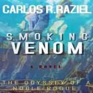 Title: Smoking Venom: The Odyssey of a Noble Rogue, Author: Carlos Raziel