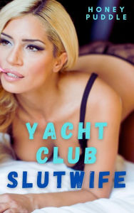 Title: Yacht Club Slutwife: A Hotwife Menage Fantasy, Author: Honey Puddle