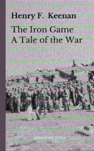 Title: The Iron Game, A Tale of the War, Author: Henry F. Keenan