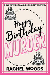 Title: Happy Birthday Murder, Author: Rachel Woods