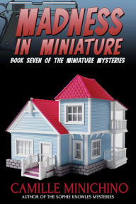 Title: Madness in Miniature, Author: Camille Minichino