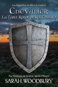 Title: Chevalier: La Table Ronde du Roi Edward (Les Enquêtes de Rhys le Gallois 2), Author: Sarah Woodbury